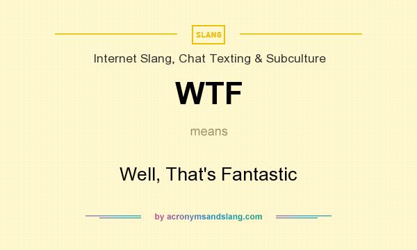 What does WTF mean? It stands for Well, That`s Fantastic
