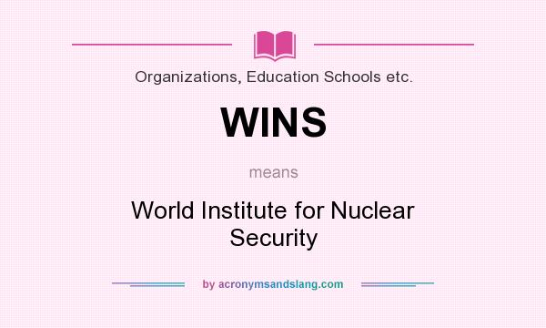 What does WINS mean? It stands for World Institute for Nuclear Security