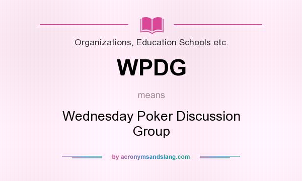 What does WPDG mean? It stands for Wednesday Poker Discussion Group