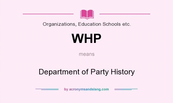 What does WHP mean? It stands for Department of Party History