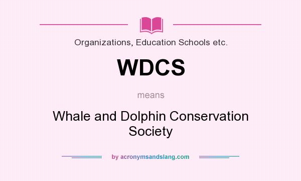 What does WDCS mean? It stands for Whale and Dolphin Conservation Society