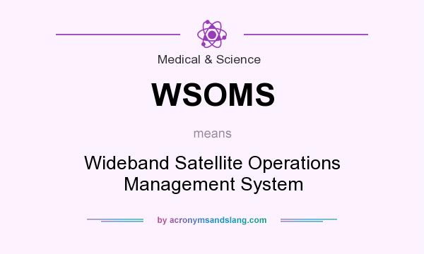 What does WSOMS mean? It stands for Wideband Satellite Operations Management System