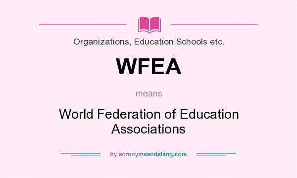 What does WFEA mean? It stands for World Federation of Education Associations