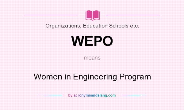 What does WEPO mean? It stands for Women in Engineering Program