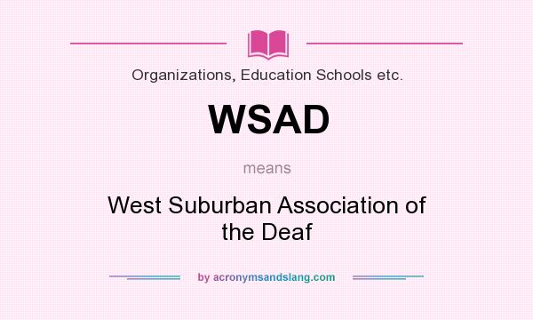 What does WSAD mean? It stands for West Suburban Association of the Deaf