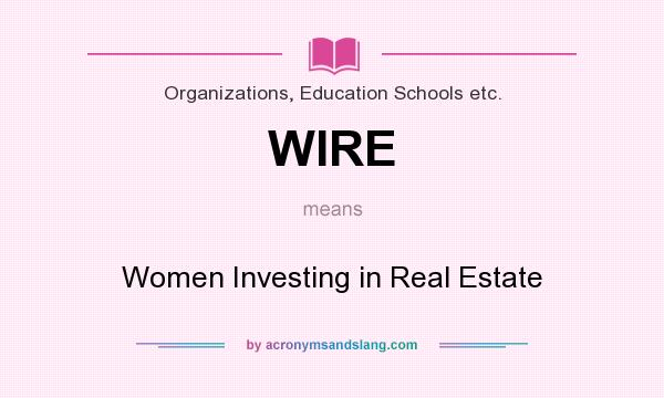 What does WIRE mean? It stands for Women Investing in Real Estate