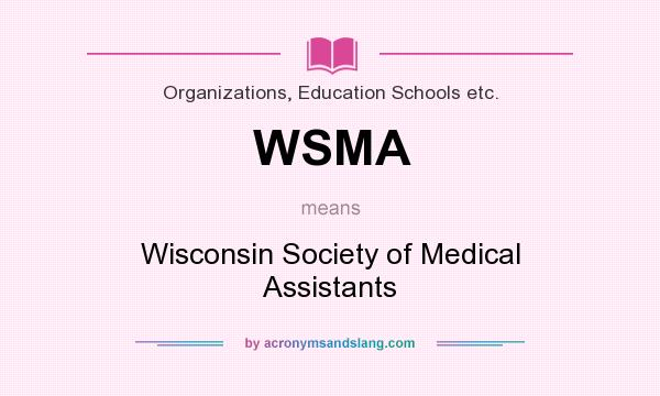 What does WSMA mean? It stands for Wisconsin Society of Medical Assistants