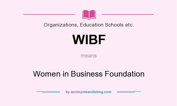What does WIBF mean? It stands for Women in Business Foundation
