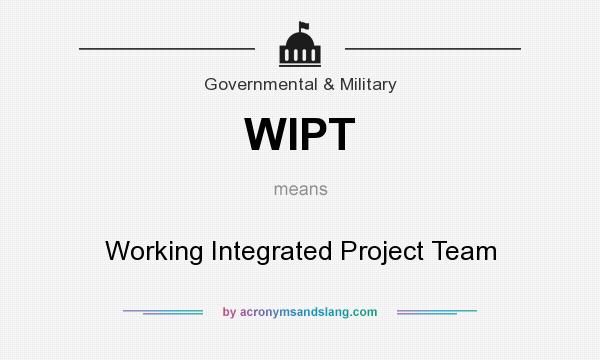 What does WIPT mean? It stands for Working Integrated Project Team