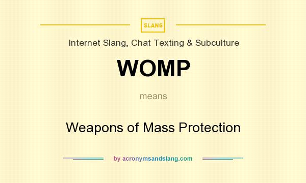What does WOMP mean? It stands for Weapons of Mass Protection