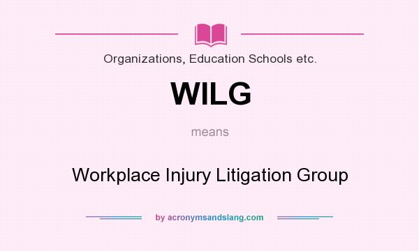 What does WILG mean? It stands for Workplace Injury Litigation Group