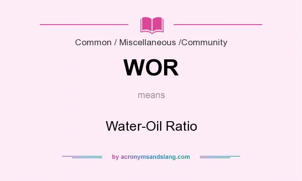 What does WOR mean? It stands for Water-Oil Ratio