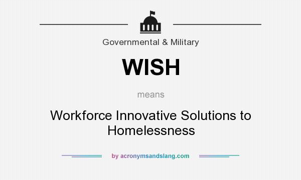 What does WISH mean? It stands for Workforce Innovative Solutions to Homelessness