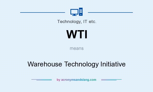 What does WTI mean? It stands for Warehouse Technology Initiative