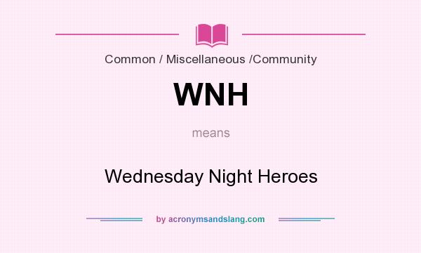 What does WNH mean? It stands for Wednesday Night Heroes