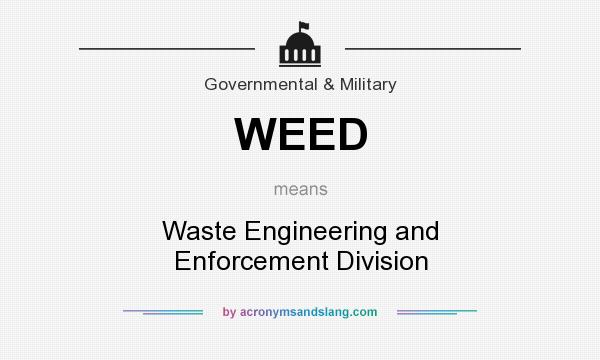What does WEED mean? It stands for Waste Engineering and Enforcement Division