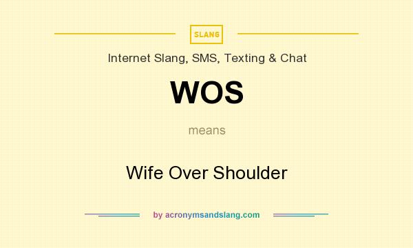 What does WOS mean? It stands for Wife Over Shoulder
