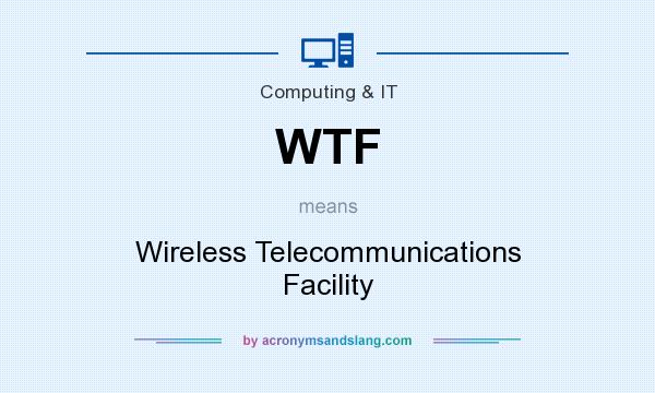 What does WTF mean? It stands for Wireless Telecommunications Facility