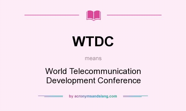 What does WTDC mean? It stands for World Telecommunication Development Conference