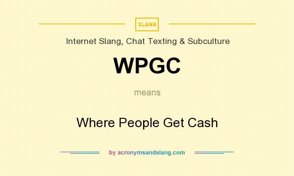 What does WPGC mean? It stands for Where People Get Cash
