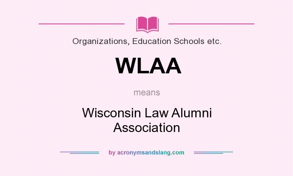 What does WLAA mean? It stands for Wisconsin Law Alumni Association
