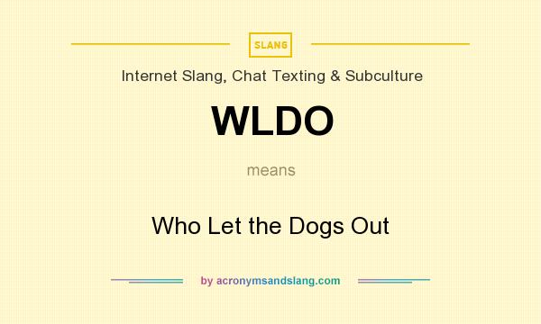 What does WLDO mean? It stands for Who Let the Dogs Out
