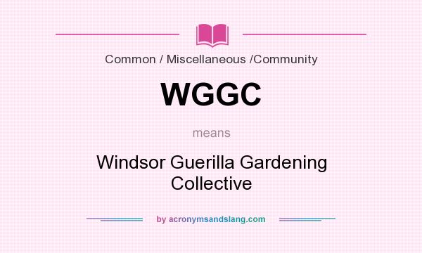What does WGGC mean? It stands for Windsor Guerilla Gardening Collective