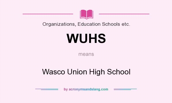 What does WUHS mean? It stands for Wasco Union High School