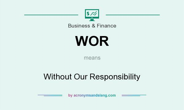 What does WOR mean? It stands for Without Our Responsibility