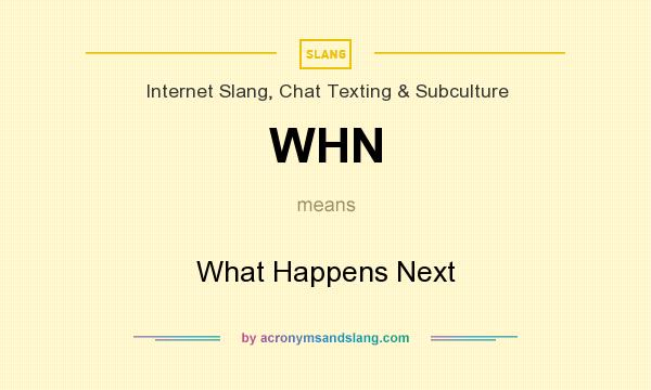 What does WHN mean? It stands for What Happens Next