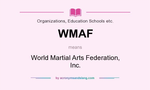 What does WMAF mean? It stands for World Martial Arts Federation, Inc.