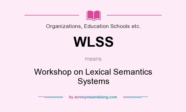 What does WLSS mean? It stands for Workshop on Lexical Semantics Systems