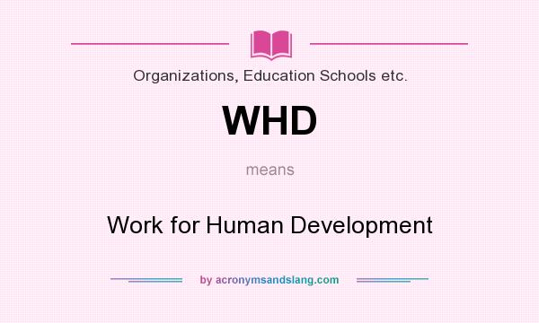 What does WHD mean? It stands for Work for Human Development