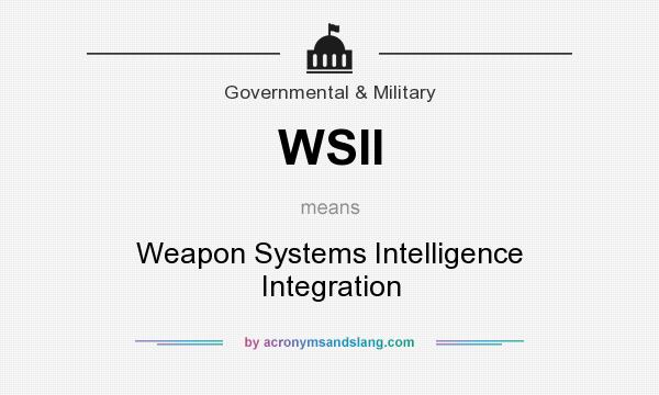 What does WSII mean? It stands for Weapon Systems Intelligence Integration