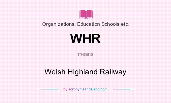 What does WHR mean? It stands for Welsh Highland Railway