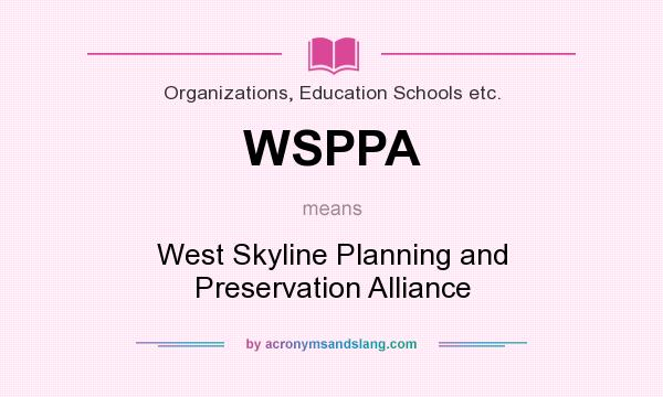 What does WSPPA mean? It stands for West Skyline Planning and Preservation Alliance