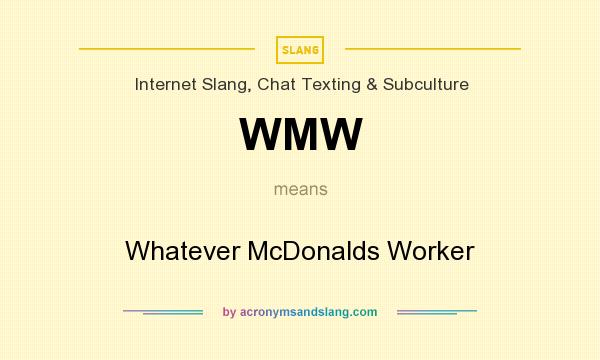 What does WMW mean? It stands for Whatever McDonalds Worker