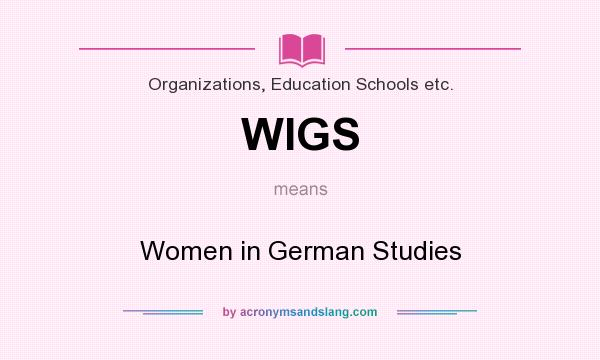 What does WIGS mean? It stands for Women in German Studies