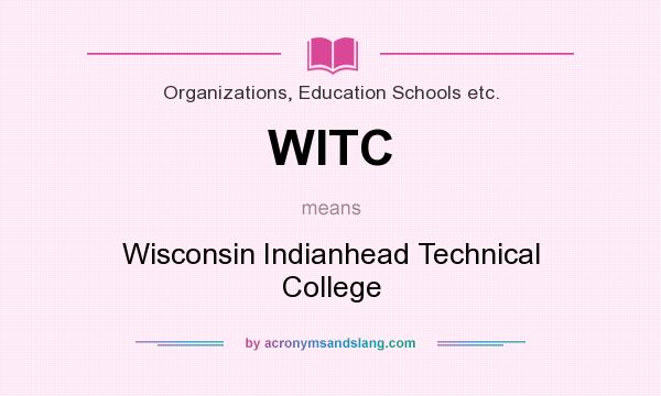 What does WITC mean? It stands for Wisconsin Indianhead Technical College