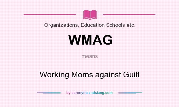 What does WMAG mean? It stands for Working Moms against Guilt
