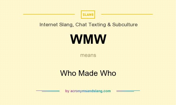 What does WMW mean? It stands for Who Made Who