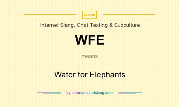 What does WFE mean? It stands for Water for Elephants