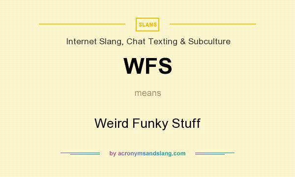 What does WFS mean? It stands for Weird Funky Stuff