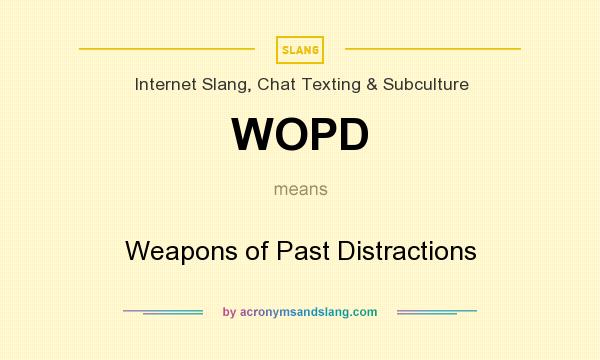What does WOPD mean? It stands for Weapons of Past Distractions