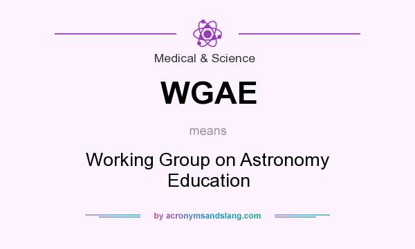 What does WGAE mean? It stands for Working Group on Astronomy Education