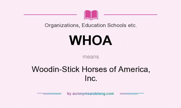 What does WHOA mean? It stands for Woodin-Stick Horses of America, Inc.