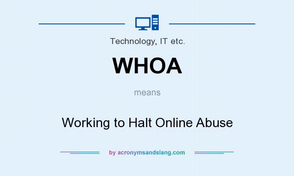 What does WHOA mean? It stands for Working to Halt Online Abuse