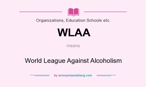 What does WLAA mean? It stands for World League Against Alcoholism