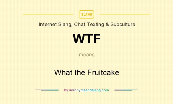 What does WTF mean? It stands for What the Fruitcake