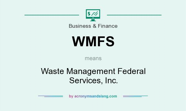 What does WMFS mean? It stands for Waste Management Federal Services, Inc.